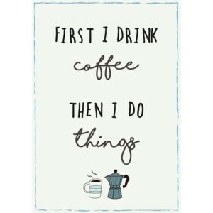 Plechová ceduľa First I drink coffee then I do things