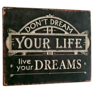 Ceduľa DON'T DREAM YOUR LIFE ... - čierna